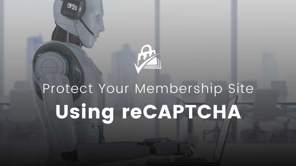 Protect Your Membership Site from Spam and Abuse Using reCAPTCHA
