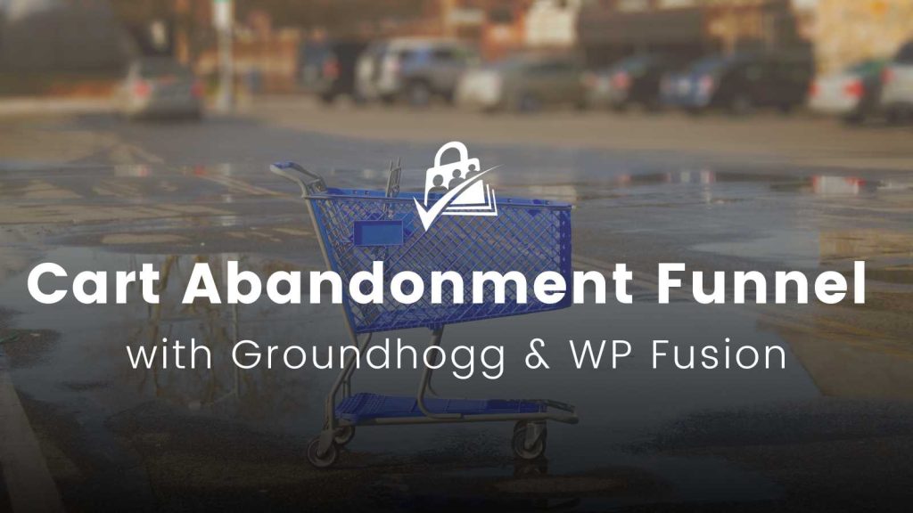 Banner Image for How to Set Up a Membership Cart Abandonment Funnel with Groundhogg and WP Fusion